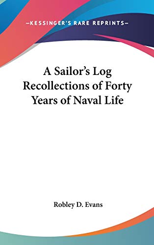 9781432623364: A Sailor's Log Recollections of Forty Years of Naval Life