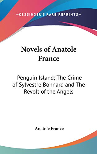 Novels of Anatole France: Penguin Island; The Crime of Sylvestre Bonnard and The Revolt of the Angels (9781432623654) by France, Anatole