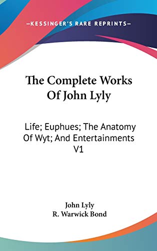 The Complete Works Of John Lyly: Life; Euphues; The Anatomy Of Wyt; And Entertainments V1 (9781432625139) by Lyly, John