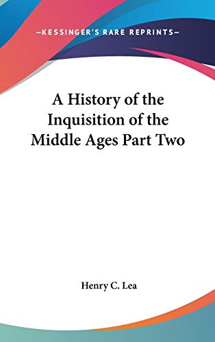 A History of the Inquisition of the Middle Ages Part Two (9781432625450) by Lea, Henry C