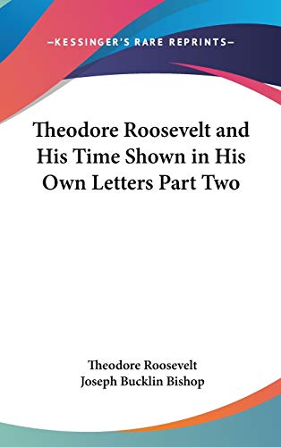 Theodore Roosevelt and His Time Shown in His Own Letters Part Two (9781432625818) by Roosevelt, Theodore