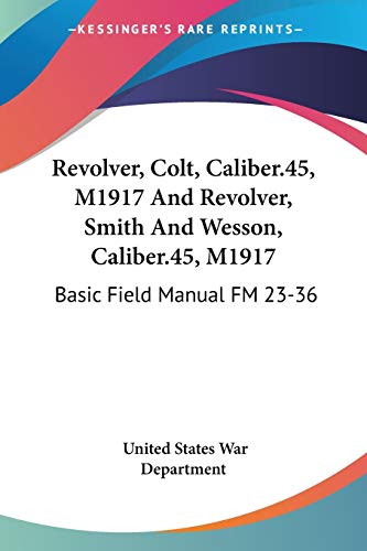 9781432626952: Revolver, Colt, Caliber.45, M1917 And Revolver, Smith And Wesson, Caliber.45, M1917: Basic Field Manual FM 23-36