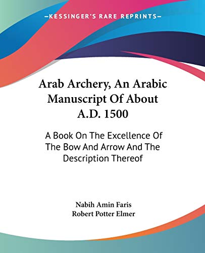 9781432628833: Arab Archery, An Arabic Manuscript Of About A.D. 1500: A Book On The Excellence Of The Bow And Arrow And The Description Thereof