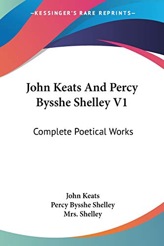 John Keats And Percy Bysshe Shelley V1: Complete Poetical Works (9781432629052) by Keats, John; Shelley, Professor Percy Bysshe