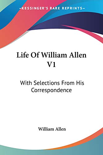 Life Of William Allen V1: With Selections From His Correspondence (9781432631550) by Allen, William