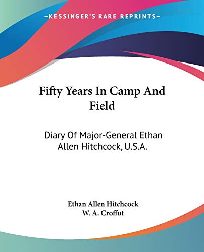 9781432634230: Fifty Years In Camp And Field: Diary Of Major-General Ethan Allen Hitchcock, U.S.A.