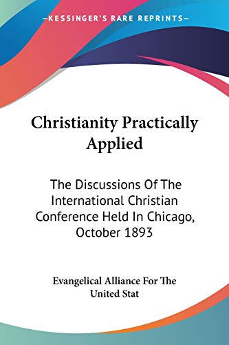 Imagen de archivo de Christianity Practically Applied: The Discussions Of The International Christian Conference Held In Chicago, October 1893 a la venta por Powell's Bookstores Chicago, ABAA