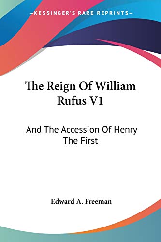 The Reign Of William Rufus V1: And The Accession Of Henry The First (9781432637446) by Freeman, Edward A