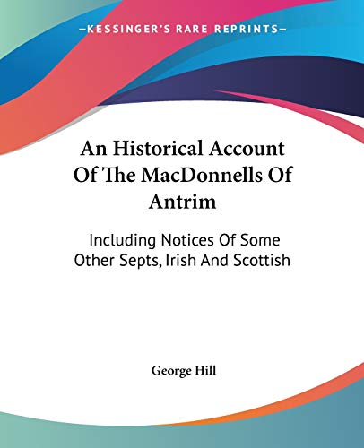 9781432640804: An Historical Account Of The Macdonnells Of Antrim: Including Notices Of Some Other Septs, Irish And Scottish