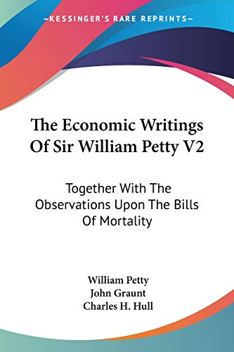 The Economic Writings Of Sir William Petty V2: Together With The Observations Upon The Bills Of Mortality (9781432642259) by Petty Sir, William; Graunt, John