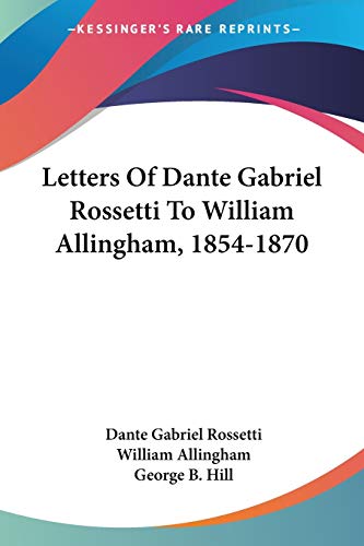 Letters Of Dante Gabriel Rossetti To William Allingham, 1854-1870 (9781432654610) by Rossetti, Dante Gabriel; Allingham, William