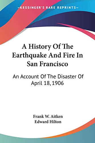 9781432654672: A History Of The Earthquake And Fire In San Francisco