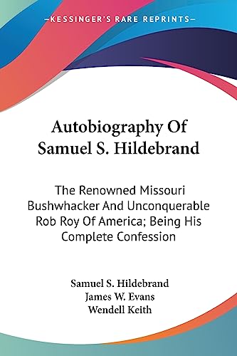 Beispielbild fr Autobiography Of Samuel S. Hildebrand: The Renowned Missouri Bushwhacker And Unconquerable Rob Roy Of America; Being His Complete Confession zum Verkauf von California Books