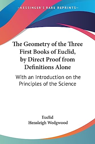 9781432657871: The Geometry of the Three First Books of Euclid, by Direct Proof from Definitions Alone: With an Introduction on the Principles of the Science
