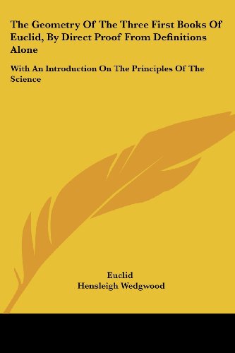 9781432657871: The Geometry of the Three First Books of Euclid, by Direct Proof from Definitions Alone: With an Introduction on the Principles of the Science