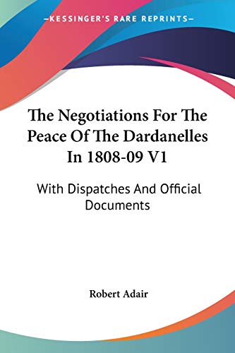 Stock image for The Negotiations For The Peace Of The Dardanelles In 1808-09 V1: With Dispatches And Official Documents for sale by California Books