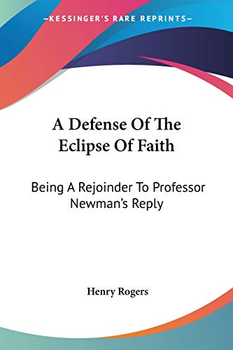 A Defense Of The Eclipse Of Faith: Being A Rejoinder To Professor Newman's Reply (9781432663902) by Rogers, Henry