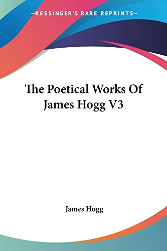 The Poetical Works Of James Hogg V3 (9781432664053) by Hogg, James