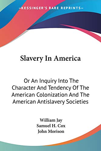 Stock image for Slavery In America: Or An Inquiry Into The Character And Tendency Of The American Colonization And The American Antislavery Societies for sale by California Books