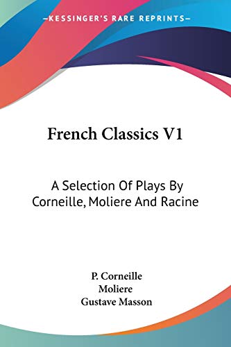 French Classics V1: A Selection Of Plays By Corneille, Moliere And Racine (9781432667191) by Corneille, P; Moliere