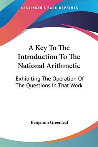 Stock image for A Key To The Introduction To The National Arithmetic: Exhibiting The Operation Of The Questions In That Work for sale by California Books