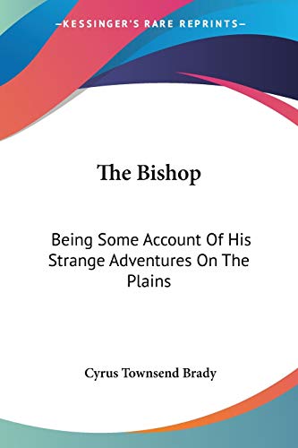 The Bishop: Being Some Account Of His Strange Adventures On The Plains (9781432669423) by Brady, Cyrus Townsend