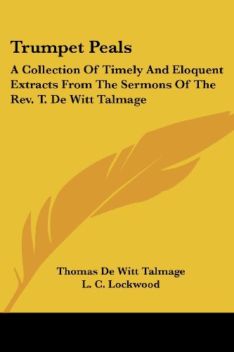 Trumpet Peals: A Collection Of Timely And Eloquent Extracts From The Sermons Of The Rev. T. De Witt Talmage (9781432675585) by Talmage, Thomas De Witt