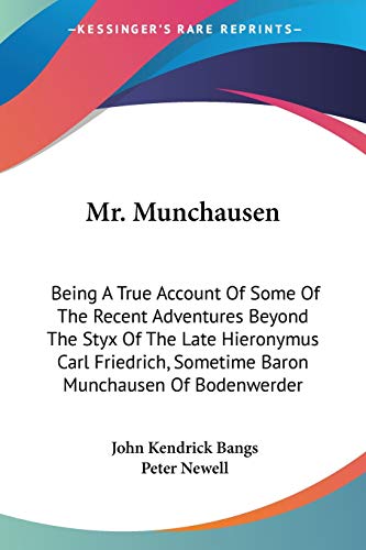 Mr. Munchausen: Being A True Account Of Some Of The Recent Adventures Beyond The Styx Of The Late Hieronymus Carl Friedrich, Sometime Baron Munchausen Of Bodenwerder (9781432680787) by Bangs, John Kendrick