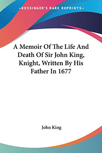 Stock image for A Memoir Of The Life And Death Of Sir John King, Knight, Written By His Father In 1677 for sale by California Books