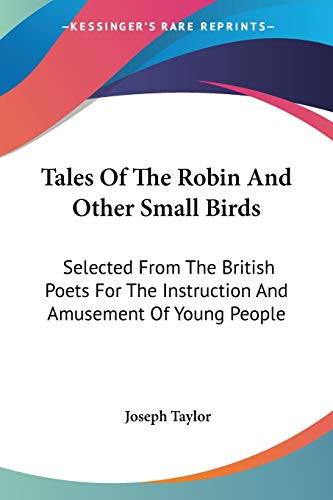 Tales Of The Robin And Other Small Birds: Selected From The British Poets For The Instruction And Amusement Of Young People (9781432686802) by Taylor, Joseph