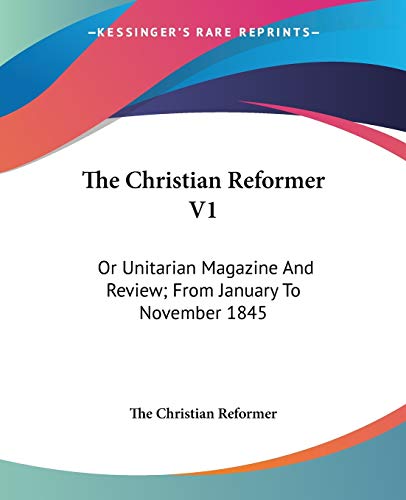 9781432686864: The Christian Reformer: Or Unitarian Magazine and Review; from January to November 1845