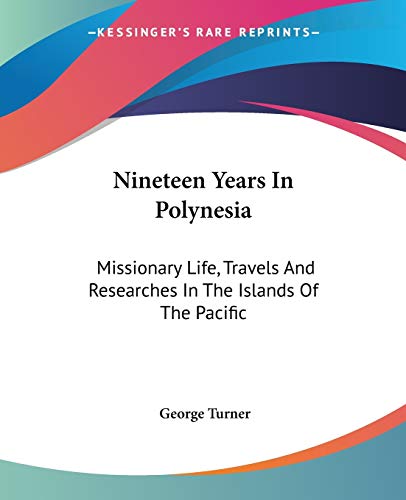 Nineteen Years In Polynesia: Missionary Life, Travels And Researches In The Islands Of The Pacific (9781432699833) by Turner, George