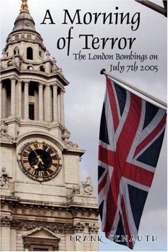 A Morning of Terror: The London Bombings on July 7th 2005 - Senauth, Frank