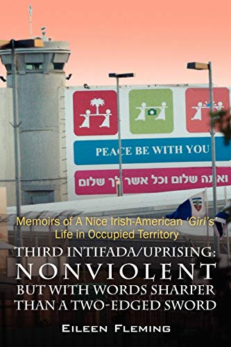 Beispielbild fr Third Intifada/Uprising: Nonviolent But with Words Sharper Than a Two-Edged Sword - Memoirs of a Nice Irish American 'Girl's' Life in Occupied zum Verkauf von Books From California