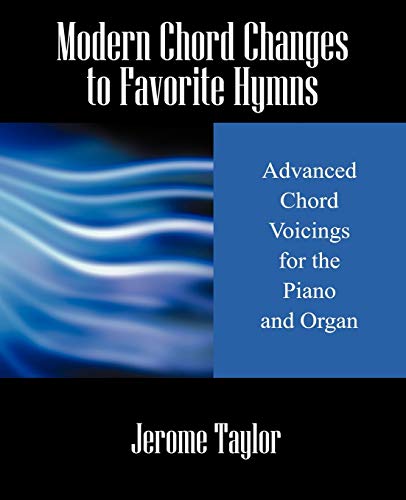 Modern Chord Changes to Favorite Hymns: Advanced Chord Voicings for the Piano and Organ (9781432703189) by Taylor, Professor Jerome