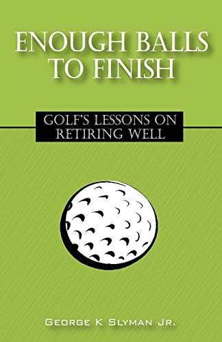 Imagen de archivo de Enough Balls to Finish: Golf's Lessons on Retiring Well a la venta por HPB Inc.