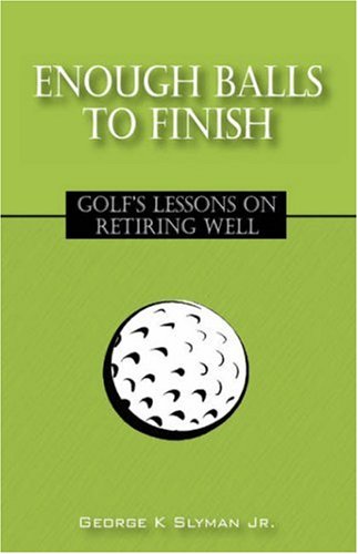 Imagen de archivo de Enough Balls to Finish: Golf's Lessons on Retiring Well a la venta por Patrico Books