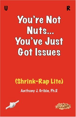 Stock image for You're Not Nuts, You've Just Got Issues: Shrink-rap Lite Gribin, Anthony J., Ph.d. for sale by Vintage Book Shoppe