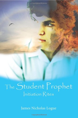 The Student Prophet: Initiation Rites - James Nicholas Logue