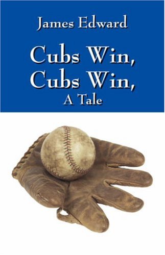 Cubs Win, Cubs Win, a Tale - James Edward