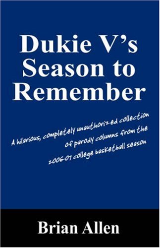 Dukie V's Season to Remember: A Hilarious, Completely Unauthorized Collection of Parody Columns from the 2006-07 College Basketball Season (9781432716783) by Allen, Brian