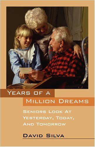 Years of a Million Dreams: Seniors Look at Yesterday, Today, and Tomorrow (9781432716868) by Silva, David