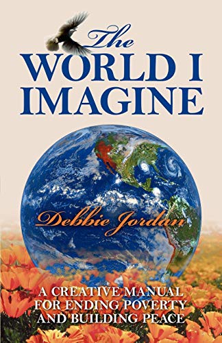 The World I Imagine: A Creative Manual for Ending Poverty and Building Peace (9781432718619) by Jordan, Debbie