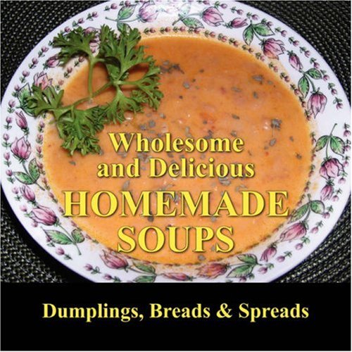 9781432721404: Wholesome and Delicious HOMEMADE SOUPS Dumplings, Breads and Spreads