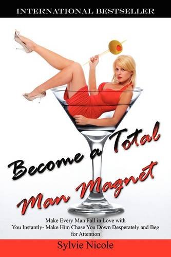 9781432724085: Become a Total Man Magnet: Make Every Man Fall in Love with You Instantly - Make Him Chase You Down Desperately and Beg for Attention