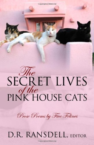 The Secret Lives of the Pink House Cats: Prose Poems by Five Felines - D R Ransdell