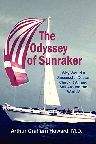 The Odyssey of Sunraker Why would a successful doctor chuck it all and sail around the world? - Arthur Graham Howard