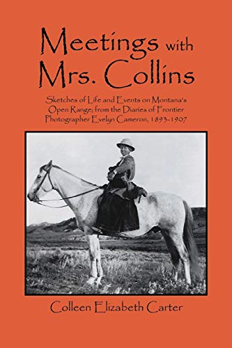 Stock image for Meetings With Mrs. Collins: Sketches of Life and Events on Montana's Open Range; from the Diaries of Frontier Photographer Evelyn Cameron, 1893-1907 for sale by SecondSale