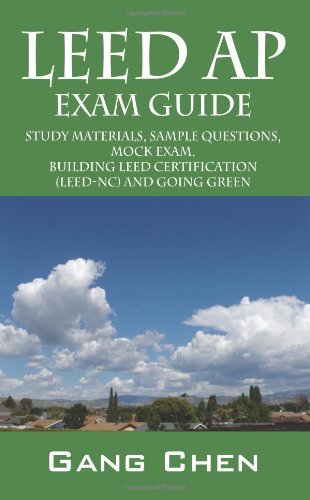Stock image for LEED AP Exam Guide: Study Materials, Sample Questions, Mock Exam, Building LEED Certification (LEED-NC) and Going Green for sale by SecondSale