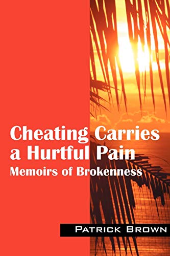 Cheating Carries a Hurtful Pain: Memoirs of Brokeness (9781432729134) by Brown, Patrick